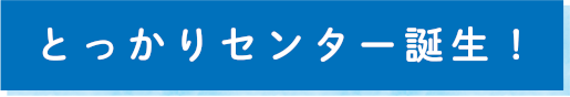 とっかりセンター誕生！